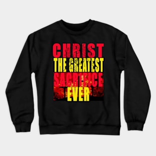 Christ The Greatest Sacrifice Christian T-shirt Crewneck Sweatshirt